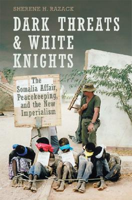 Dark Threats and White Knights: The Somalia Affair, Peacekeeping, and the New Imperialism DARK THREATS & WHITE KNIGHTS 2 （Heritage） [ Sherene Razack ]