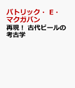 再現！ 古代ビールの考古学 化学×考古学×現代クラフトビールが醸しだす世界古代ビールを辿る旅 [ パトリック・E・マクガヴァン ]