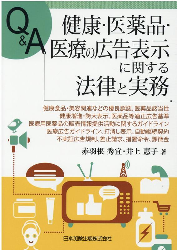 Q&A　健康・医薬品・医療の広告表示に関する法律と実務 -健康食品・美容関連などの優良誤認、医薬品該当性、健康増進・誇大表示、医薬品等適正広告基準、医療用医薬品の販売情報提供活動に関するガイドライン、医療広告ガイドライン、打消し表示、自動継続契約、不実証広告規制