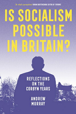 Is Socialism Possible in Britain?: Reflections on the Corbyn Years IS SOCIALISM POSSIBLE IN BRITA [ Andrew Murray ]