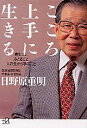 こころ上手に生きる 病むこと　みとること　人の生から学ぶこと （講談社＋α文庫） 