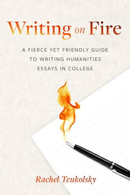Writing on Fire: A Fierce Yet Friendly Guide to Writing Humanities Essays in College WRITING ON FIRE [ Rachel Teukolsky ]