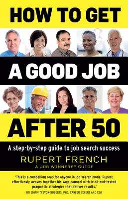 How to Get a Good Job After 50: A Step-By-Step Guide to Job Search Success HT GET A GOOD JOB AFTER 50 [ Rupert French ]