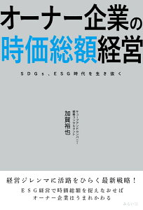 オーナー企業の時価総額経営 SDGs、ESG時代を生き抜く [ 加賀裕也 ]