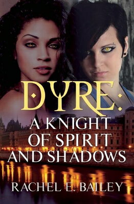 Dyre: A Knight of Spirit and Shadows DYRE A KNIGHT OF SPIRIT & SHAD [ Rachel E. Bailey ]