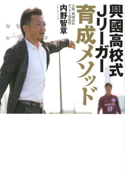 関連書籍 興國高校式Jリーガー育成メソッド いまだ全国出場経験のないサッカー部からなぜ毎年Jリ [ 内野智章 ]