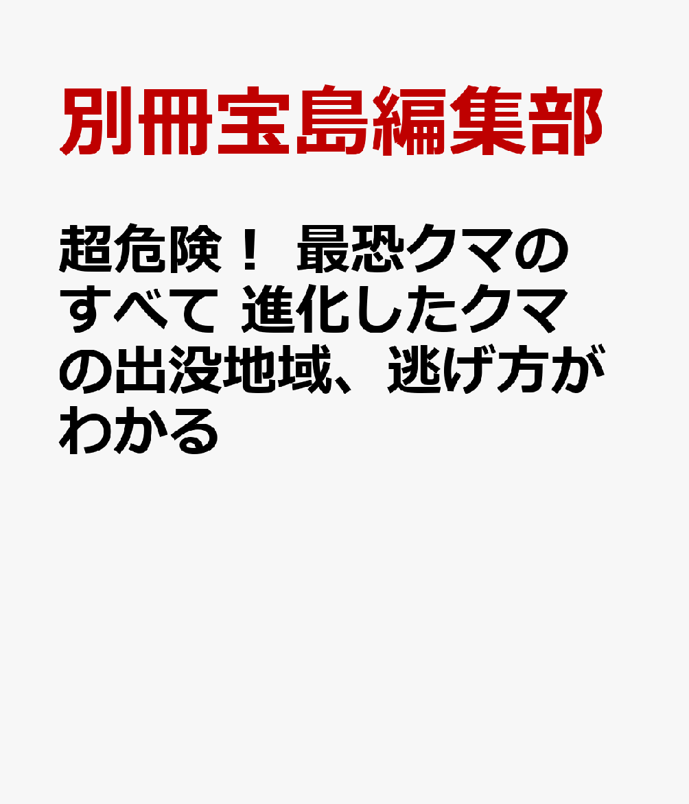 超危険! 最恐クマのすべて 進化したクマの出没地域、逃げ方がわかる
