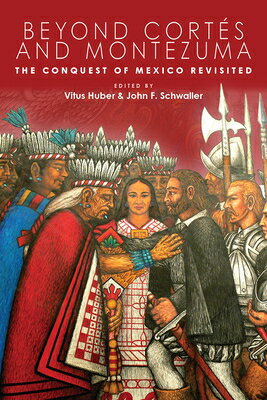 Beyond Corts and Montezuma: The Conquest of Mexico Revisited BEYOND CORTES & MONTEZUMA （IMS Culture and Society） [ Vitus Huber ]