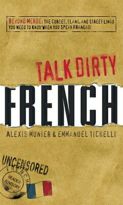 Talk Dirty French: Beyond Merde: The Curses, Slang, and Street Lingo You Need to...
