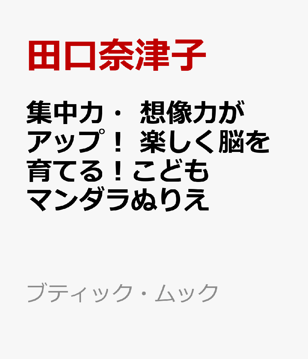 集中力・想像力がアップ！　楽しく脳を育てる！こどもマンダラぬりえ （ブティック・ムック） [ 田口奈..