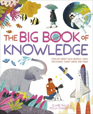 The Big Book of Knowledge: Find Out about Wild Animals, Space, the Oceans, Planet Earth and More! BBO KNOWLEDGE [ Claire Philip ]