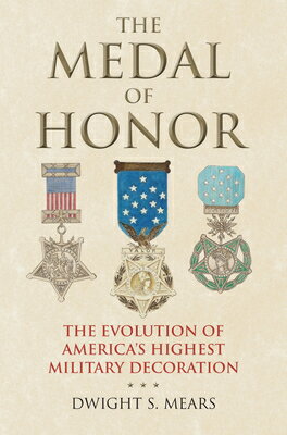 The Medal of Honor: The Evolution of America's Highest Military Decoration MEDAL OF HONOR 