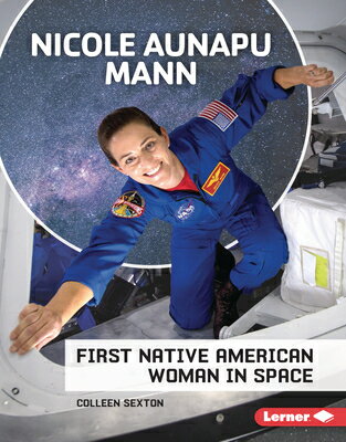 Nicole Aunapu Mann: First Native American Woman in Space NICOLE AUNAPU MANN （Gateway Biographies） [ Colleen Sexton ]