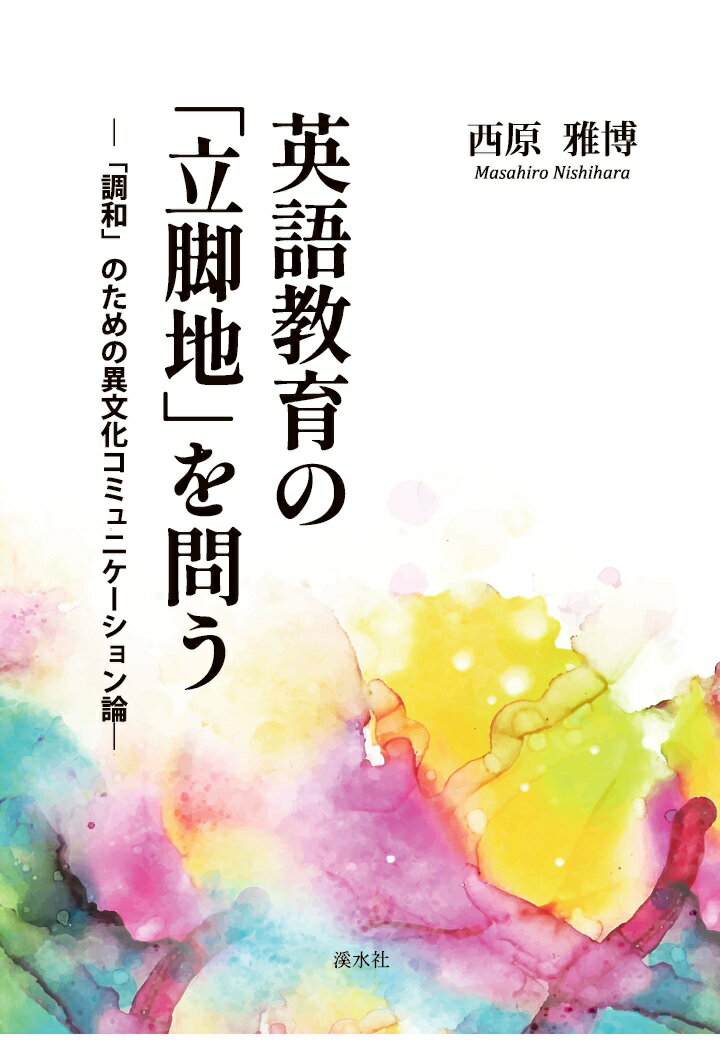 【POD】英語教育の「立脚地」を問う：「調和」のための異文化コミュニケーション論 [ 西原雅博 ]