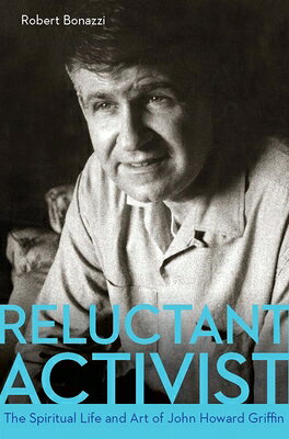 Reluctant Activist: The Spiritual Life and Art of John Howard Griffin RELUCTANT ACTIVIST 
