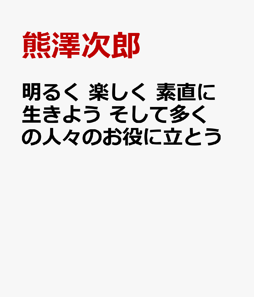 明るく 楽しく 素直に生きよう　そして多くの人々のお役に立とう 書影