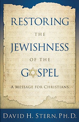 Restoring the Jewishness of the Gospel: A Message for Christians RESTORING THE JEWISHNESS OF TH David H. Stern