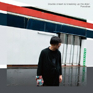 Double dream is breaking up the door. [ Paradise ]