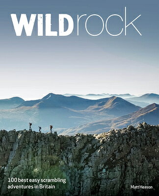 Wild Rock Britain: 100 Best Easy Scrambling Adventures in Britain WILD ROCK BRITAIN 