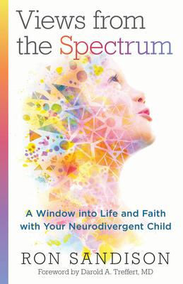 Views from the Spectrum: A Window Into Life and Faith with Your Neurodivergent Child VIEWS FROM THE SPECTRUM [ Ron Sandison ]