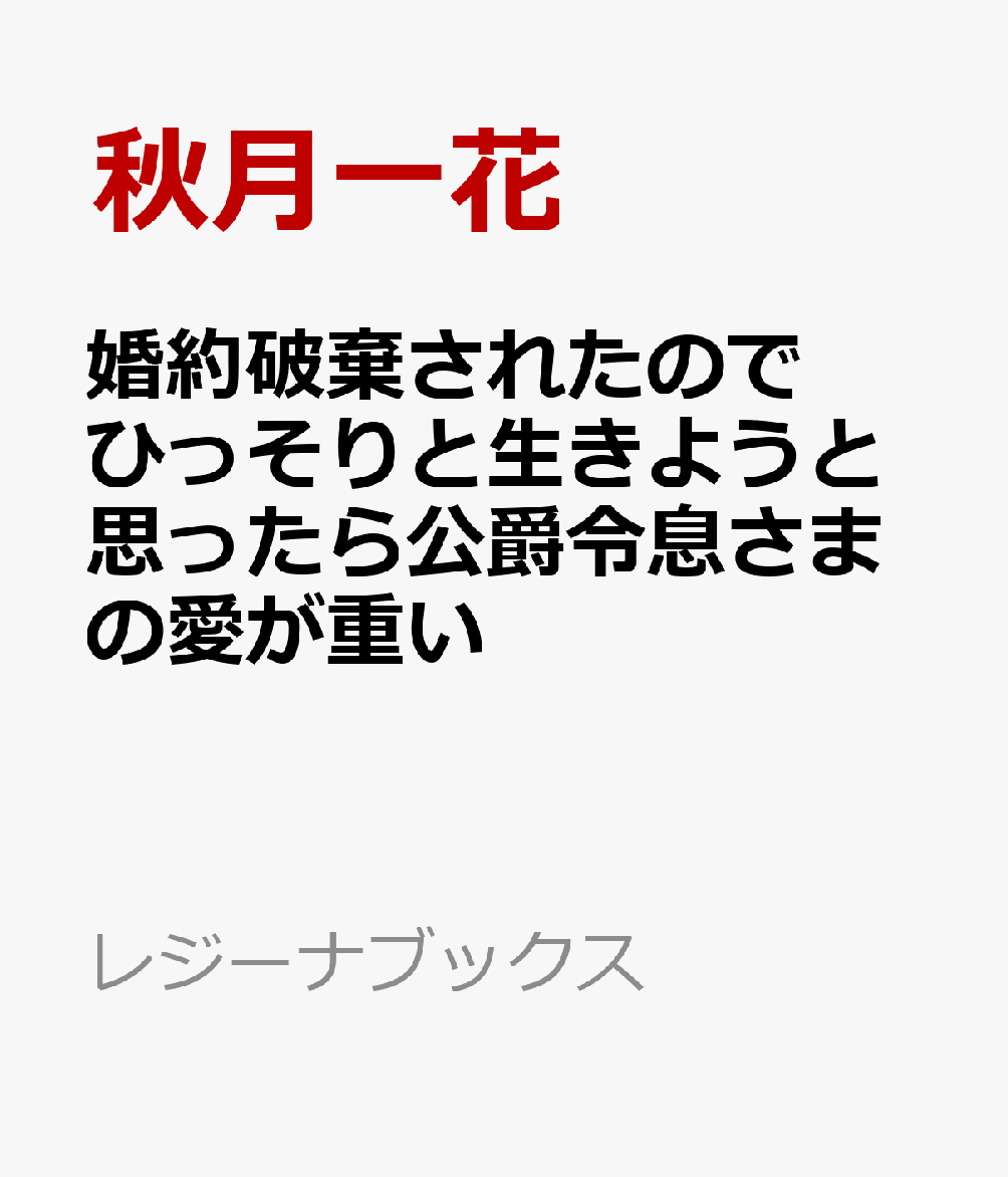 婚約破棄されたのでひっそりと生きようと思ったら公爵令息さまの愛が重い