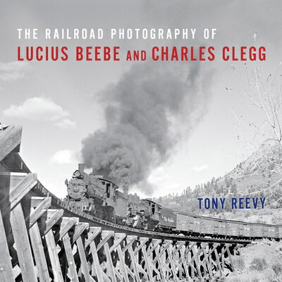 The Railroad Photography of Lucius Beebe and Charles Clegg RAILROAD PHOTOGRAPHY ...