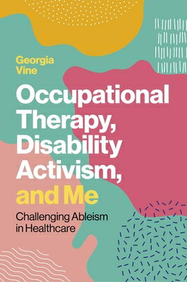 Occupational Therapy, Disability Activism, and Me: Challenging Ableism in Healthcare OCCUPATIONAL THERAPY DISABILIT 