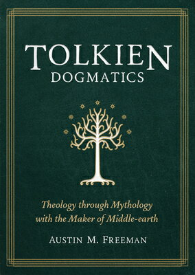 Tolkien Dogmatics: Theology Through Mythology with the Maker of Middle-Earth TOLKIEN DOGMATICS [ Austin M. Freeman ]