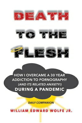 Death to the Flesh: How I Overcame a 30 Year Addiction to Pornography (and Its Related Anxiety!) Dur DEATH TO THE FLESH [ William Edward Wolfe ]