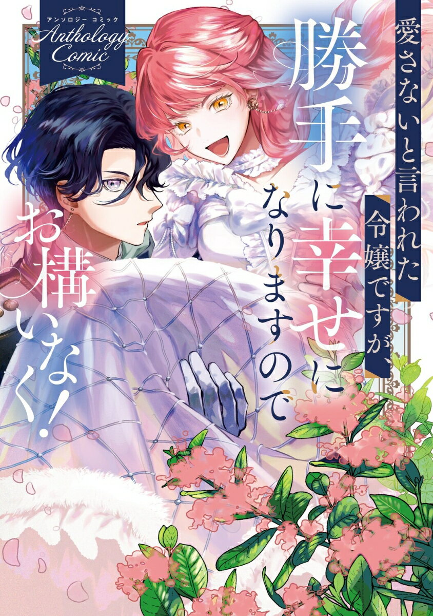愛さないと言われた令嬢ですが、勝手に幸せになりますのでお構いなく！　アンソロジーコミック （ブシロードコミックス） [ 橘　歩空 ]