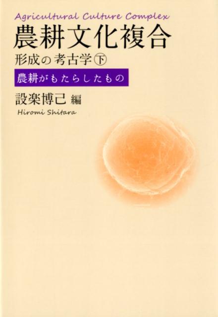 農耕文化複合形成の考古学 下 農耕がもたらしたもの [ 設楽博己 ]