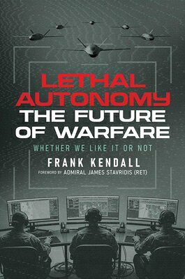 Lethal Autonomy: The Future of Warfare Whether We Like It or Not LETHAL AUTONOMY 