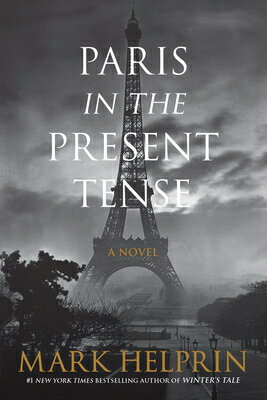 Paris in the Present Tense PARIS IN THE PRESENT TENSE [ Mark Helprin ]
