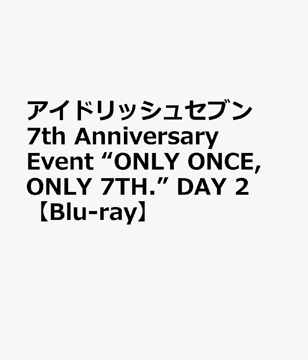 アイドリッシュセブン 7th Anniversary Event “ONLY ONCE, ONLY 7TH." DAY 2【Blu-ray】
