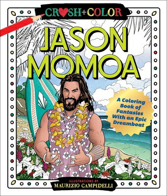 Crush and Color: Jason Momoa: A Coloring Book of Fantasies with an Epic Dreamboat CRUSH & COLOR JASON MOMOA （Crush + Color） 