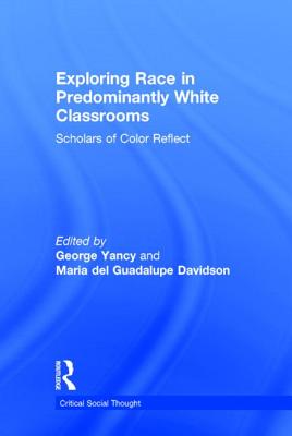 Exploring Race in Predominantly White Classrooms: Scholars of Color Reflect EXPLORING RACE IN PREDOMINANTL （Critical Social Thought） [ George Yancy ]