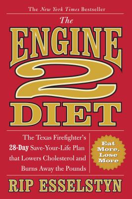 The Engine 2 Diet: The Texas Firefighter 039 s 28-Day Save-Your-Life Plan That Lowers Cholesterol and Bu ENGINE 2 DIET Rip Esselstyn