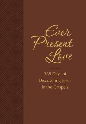 Ever Present Love: 365 Days of Discovering Jesus in the Gospels EVER PRESENT LOV...