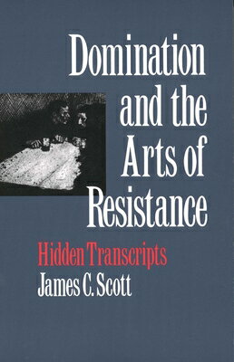 Domination and the Arts of Resistance: Hidden Transcripts DOMINATION & THE ARTS OF RESIS [ James C. Scott ]