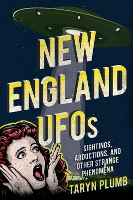 New England UFOs: Sightings, Abductions, and Other Strange Phenomena