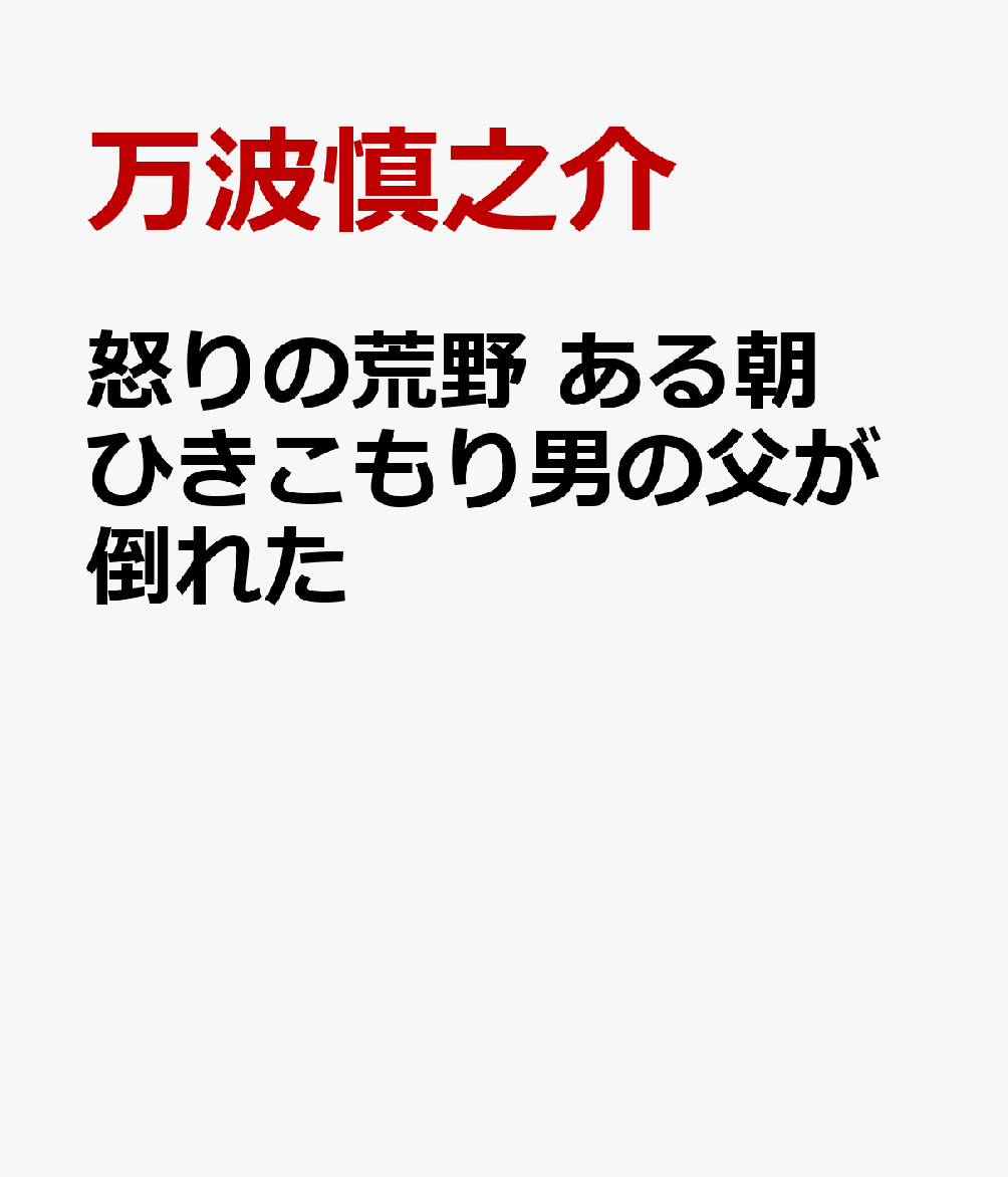 怒りの荒野 ある朝ひきこもり男の父が倒れた