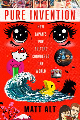 Pure Invention: How Japan 039 s Pop Culture Conquered the World PURE INVENTION Matt Alt