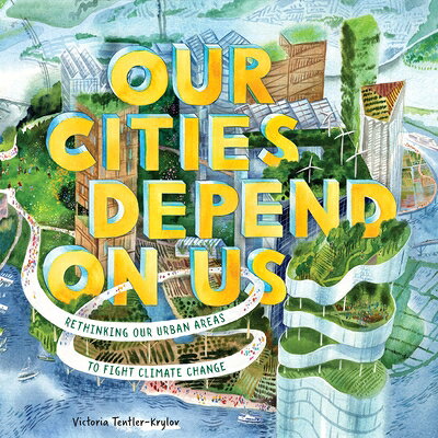 Our Cities Depend on Us: Rethinking Our Urban Areas to Fight Climate Change (a Picture Book) OUR CITIES DEPEND ON US [ Victoria Tentler-Krylov ]