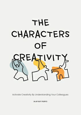 The Characters of Creativity: Activate Creativity by Understanding Your Colleagues CHARACTERS OF CREATIVITY 