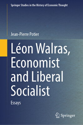 Lon Walras, Economist and Liberal Socialist: Essays LEON WALRAS ECONOMIST & LIBERA （Springer Studies in the History of Economic Thought） [ Jean-Pierre Potier ]