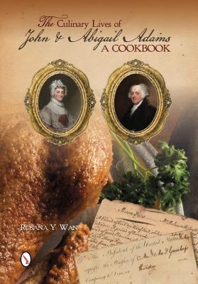 The Culinary Lives of John & Abigail Adams: A Cookbook CULINARY LIVES OF JOHN & ABIGA 