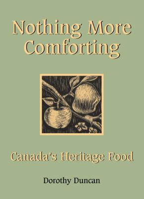 Nothing More Comforting: Canada's Heritage Food NOTHING MORE COMFORTING [ Dorothy Duncan ]
