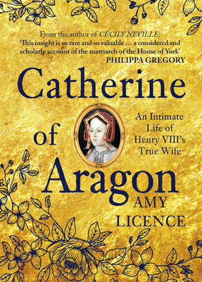 Catherine of Aragon: An Intimate Life of Henry VIII's True Wife CATHERINE OF ARAGON [ Amy Licence ]