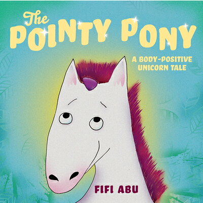 The Pointy Pony: A Body-Positive Unicorn Tale POINTY PONY 