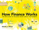 How Finance Works: The HBR Guide to Thinking Smart about the Numbers HOW FINANCE WORKS Mihir Desai